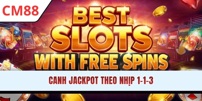 Canh jackpot theo nhịp 1-1-3